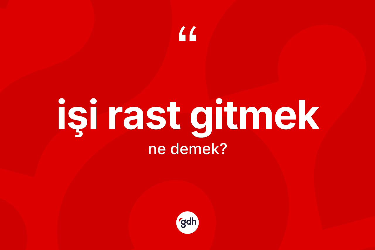 İşi rast gitmek ifadesinin sözlükteki anlamı nedir? İşi rast gitmek ifadesi hangi durumlarda kullanılır?