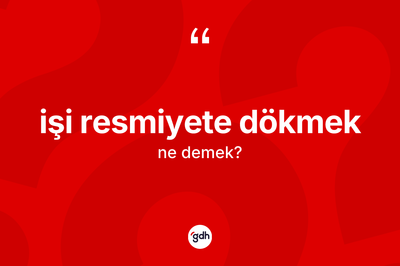 İşi resmiyete dökmek sözü ne demek?