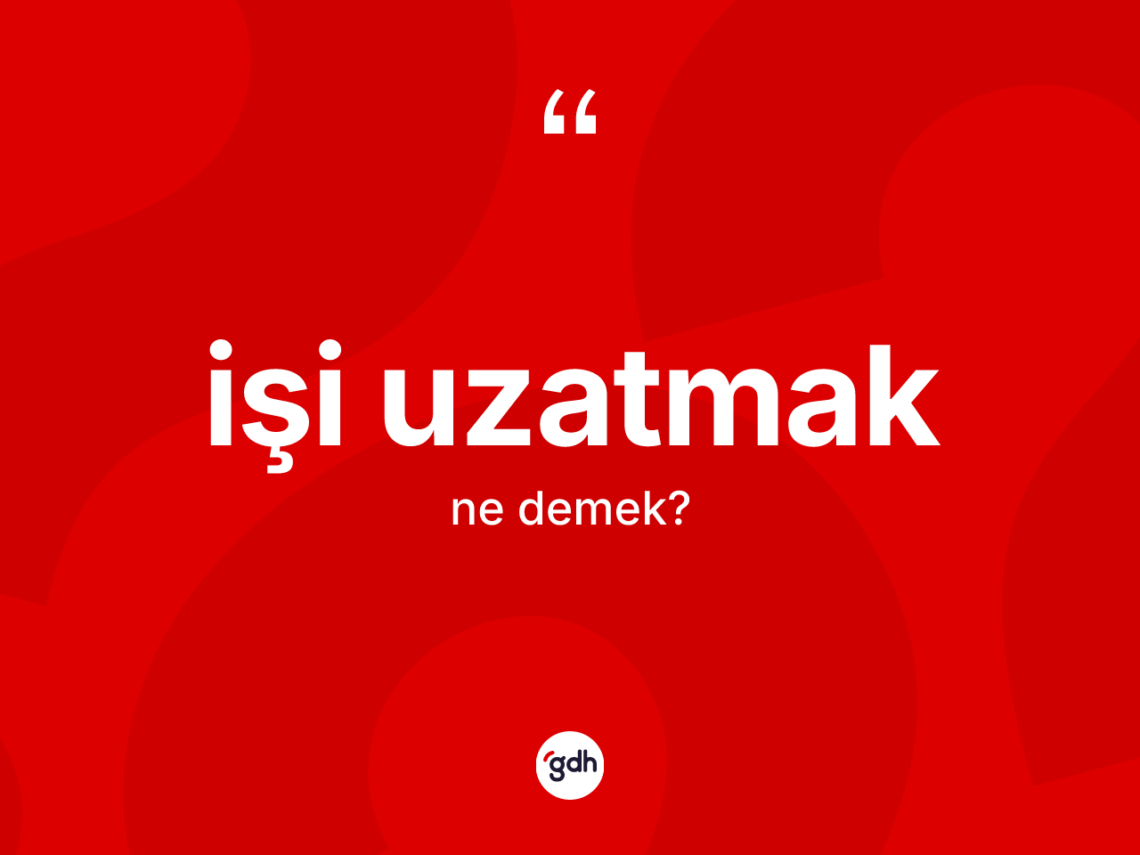 İşi uzatmak sözü ne demektir? İşi uzatmak ifadesinin özellikleri nelerdir?