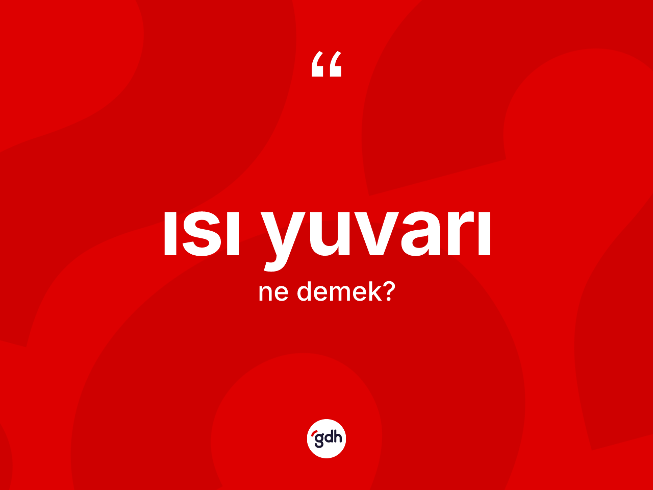Isı yuvarı ne demek? Isı yuvarının kısaca tanımı nedir?