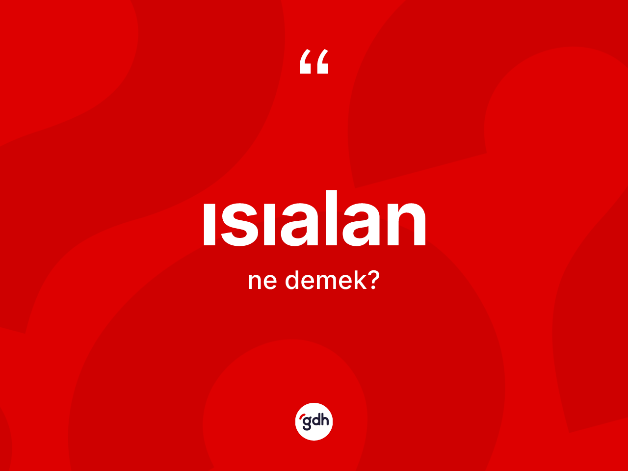 Isıalan kelimesi ne demek? Isıalanın TDK'ya göre anlamı nedir?