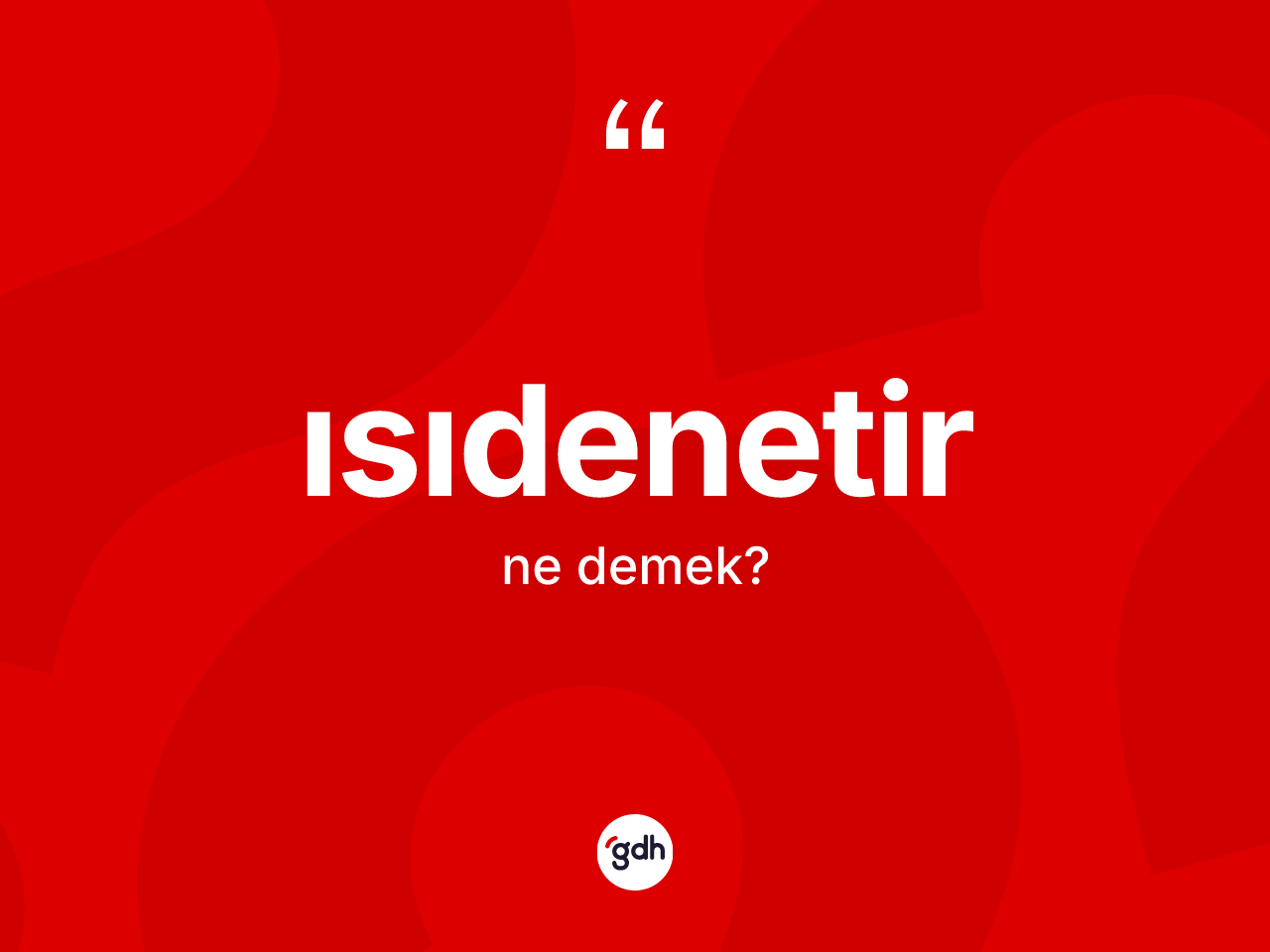 Isıdenetir ne demek? Isıdenetirin TDK'ya göre anlamı nedir?