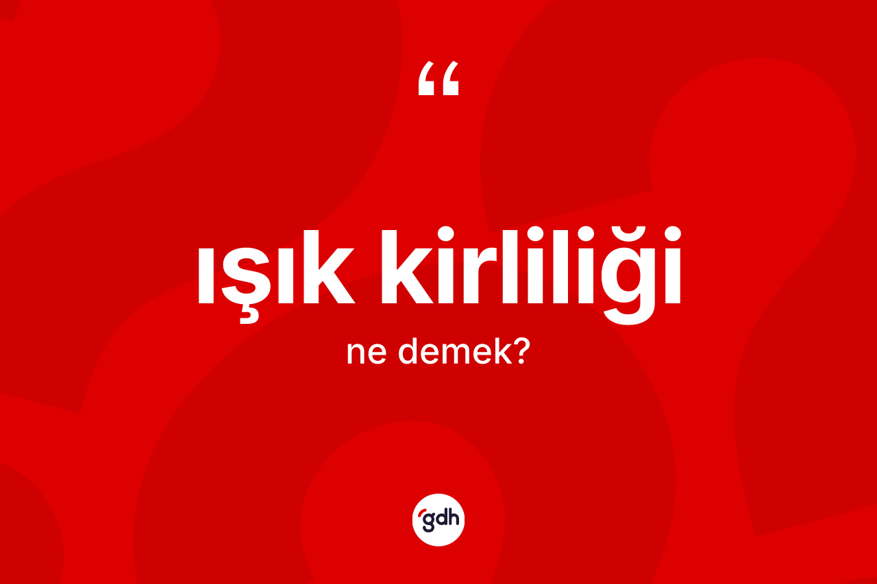 Işık kirliliği kelimesi ne demek? Işık kirliliğinin sözlükteki anlamı nedir?