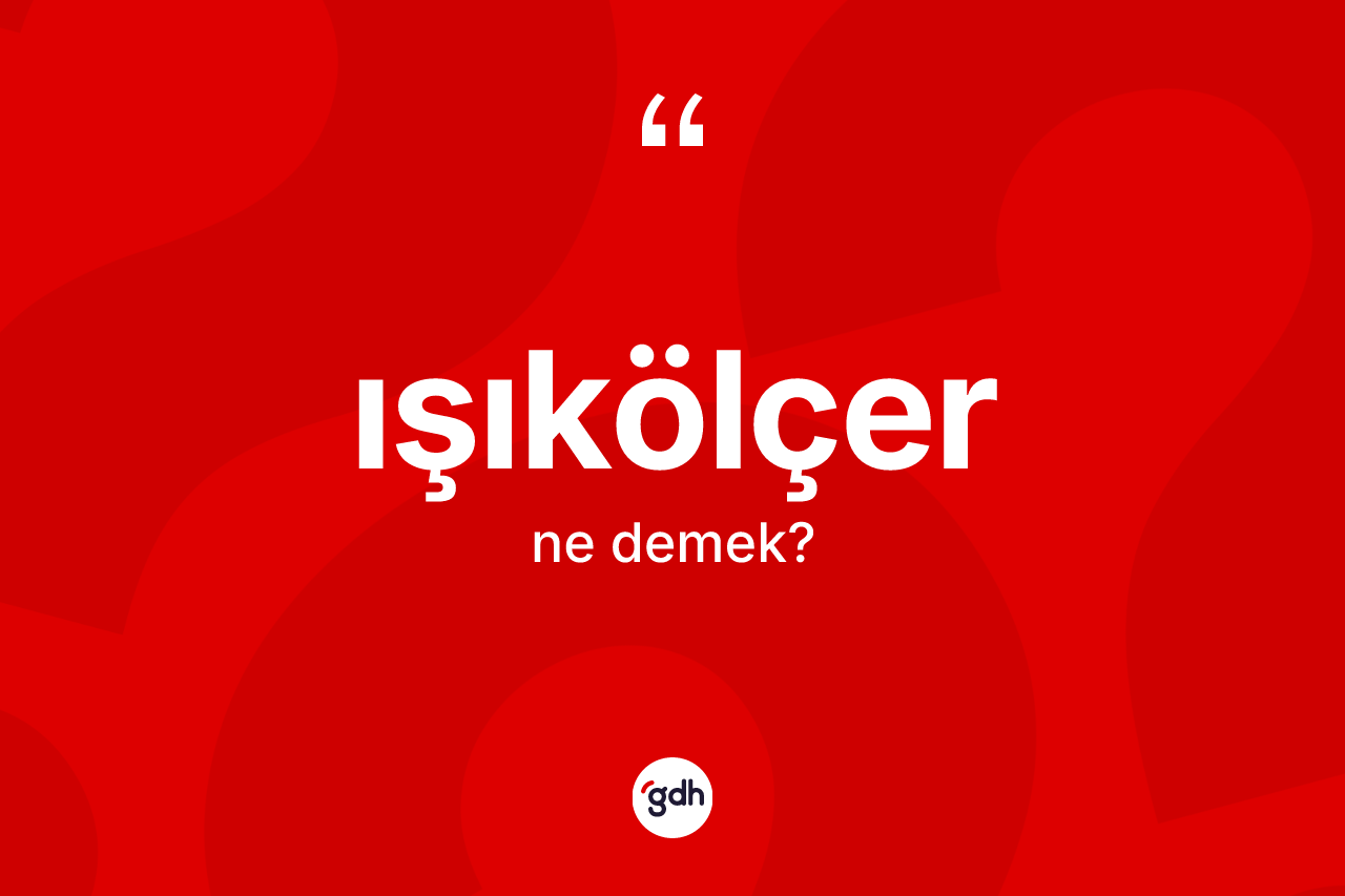 Işıkölçer kelimesinin sözlükteki tanımı nedir?
