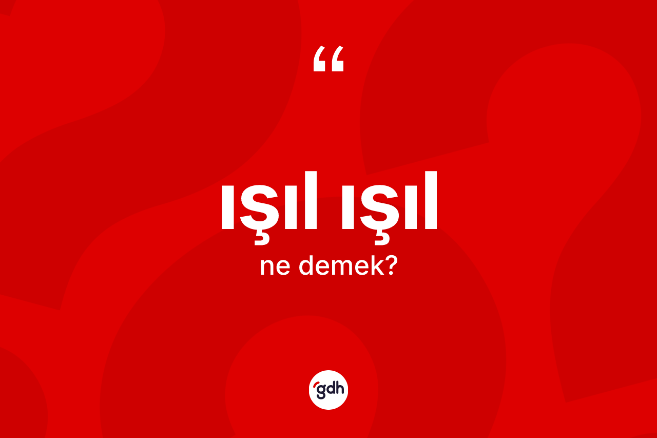 Işıl ışıl kelimesinin sözlükteki tanımı nedir?