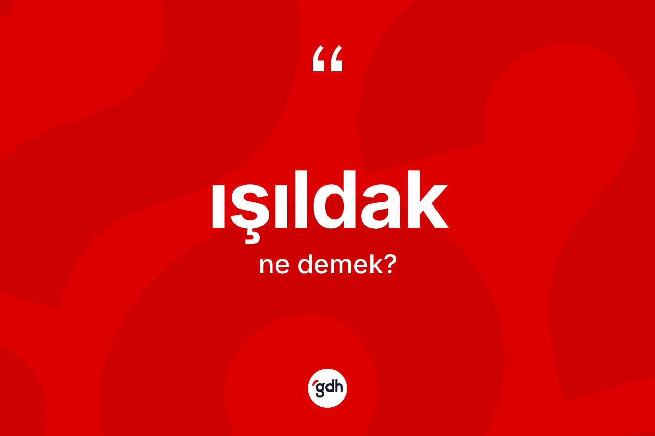 Işıldak kelimesinin sözlükteki tanımı nedir?