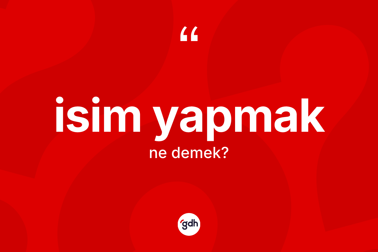 İsim yapmak sözü nedir? İsim yapmak ifadesinin TDK tanımı nedir?
