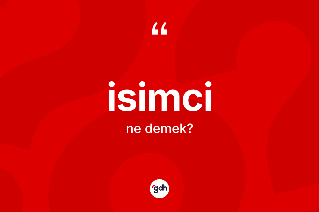 İsimci kelimesinin tanımı nedir? İsimcinin sözlükteki anlamı nedir?