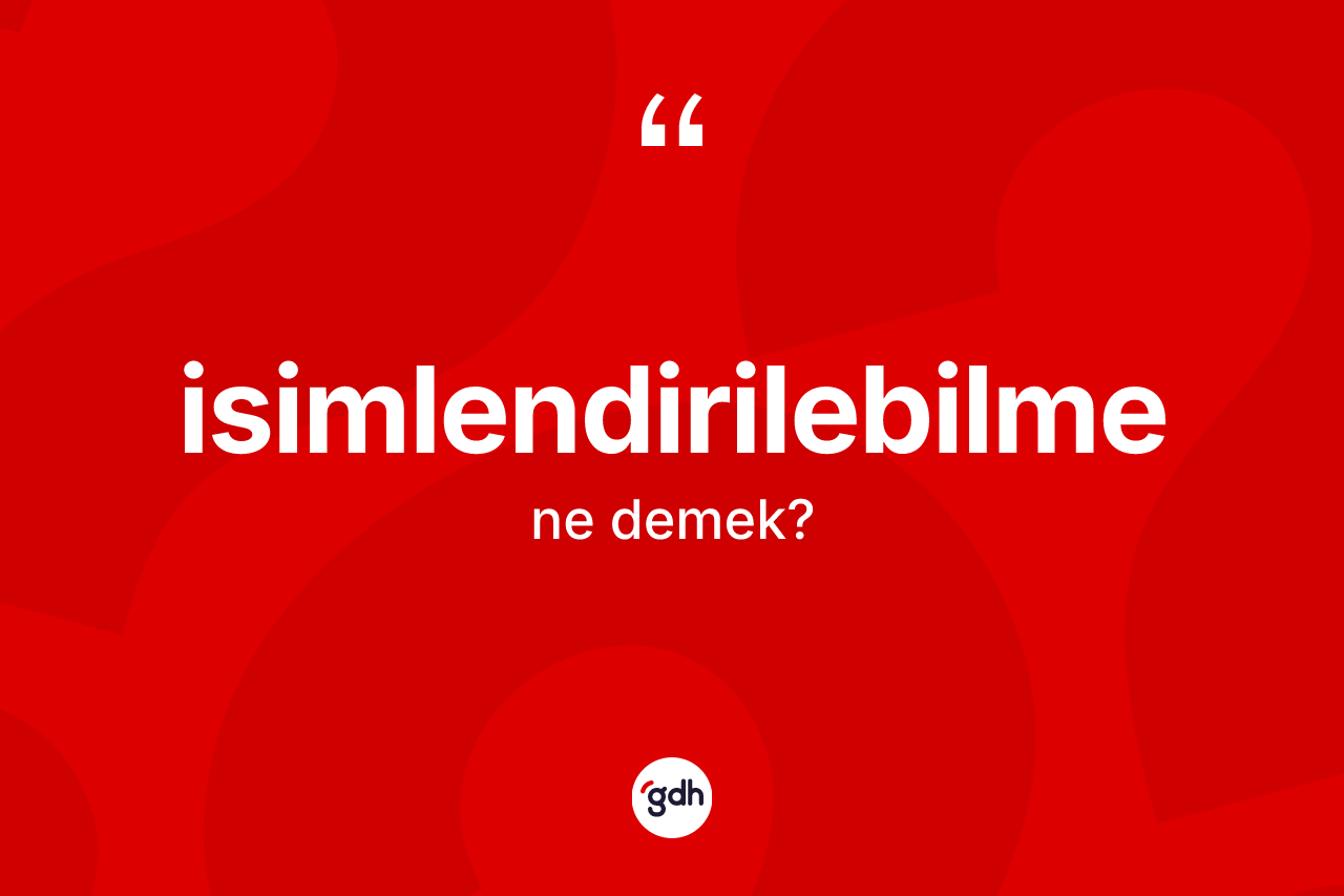 İsimlendirilebilme kelimesi ne demek? İsimlendirilebilmenin kısaca tanımı nedir?