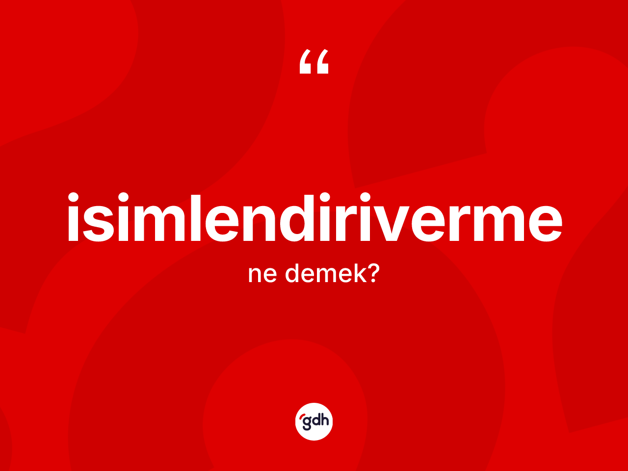 İsimlendiriverme ne anlama gelir? İsimlendiriverme kelimesinin TDK'ya göre açıklaması nedir?