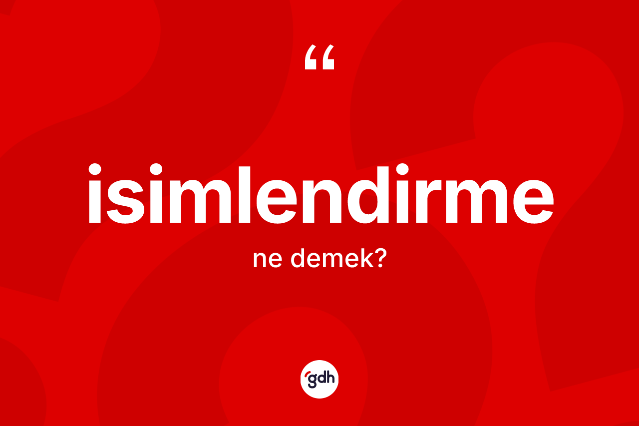 İsimlendirme kelimesinin sözlükteki tanımı nedir? İsimlendirme kelimesinin TDK anlamı nedir?