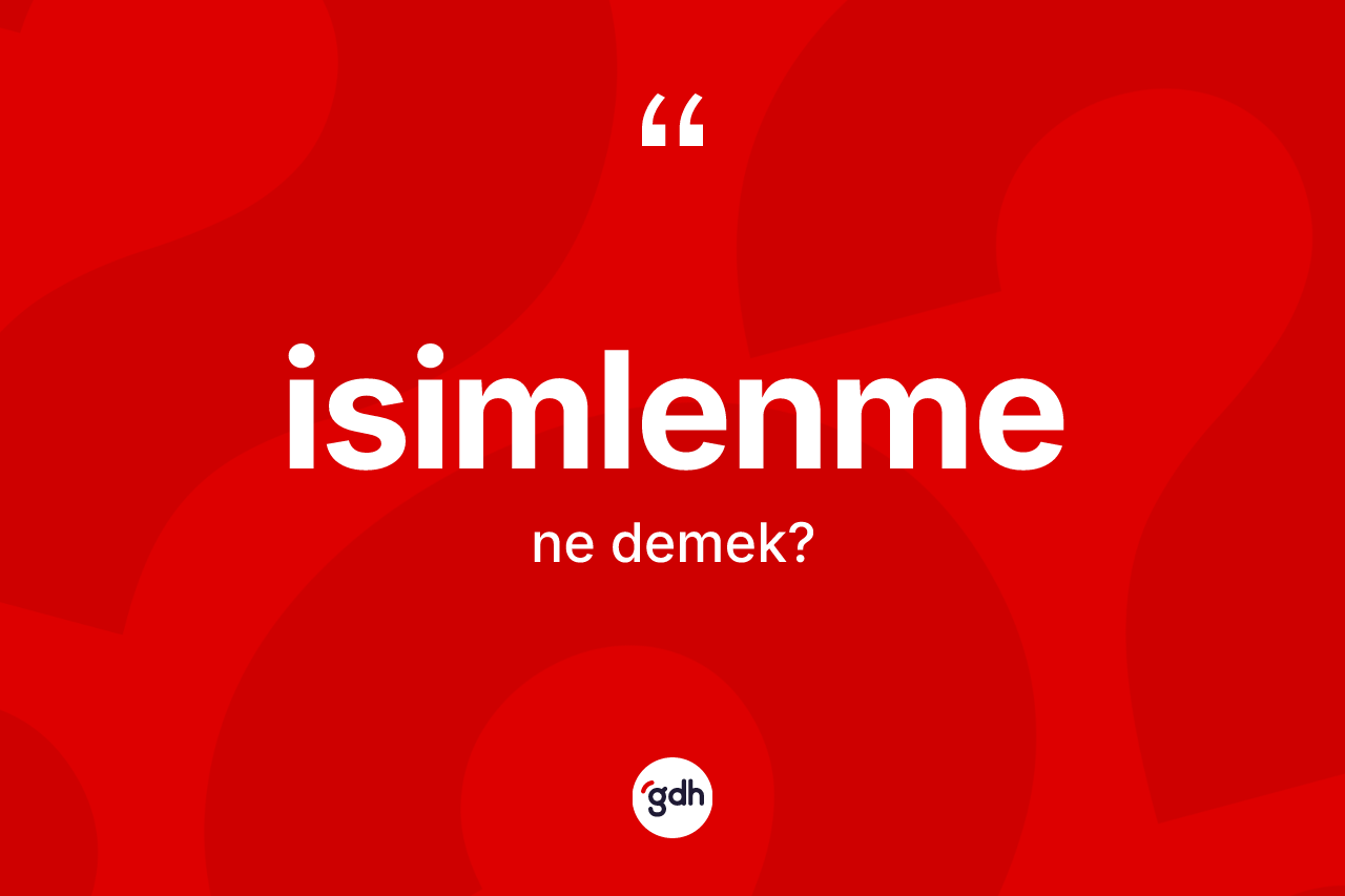 İsimlenme kelimesinin anlamı nedir? İsimlenme kelimesinin TDK'ya göre açıklaması nedir?