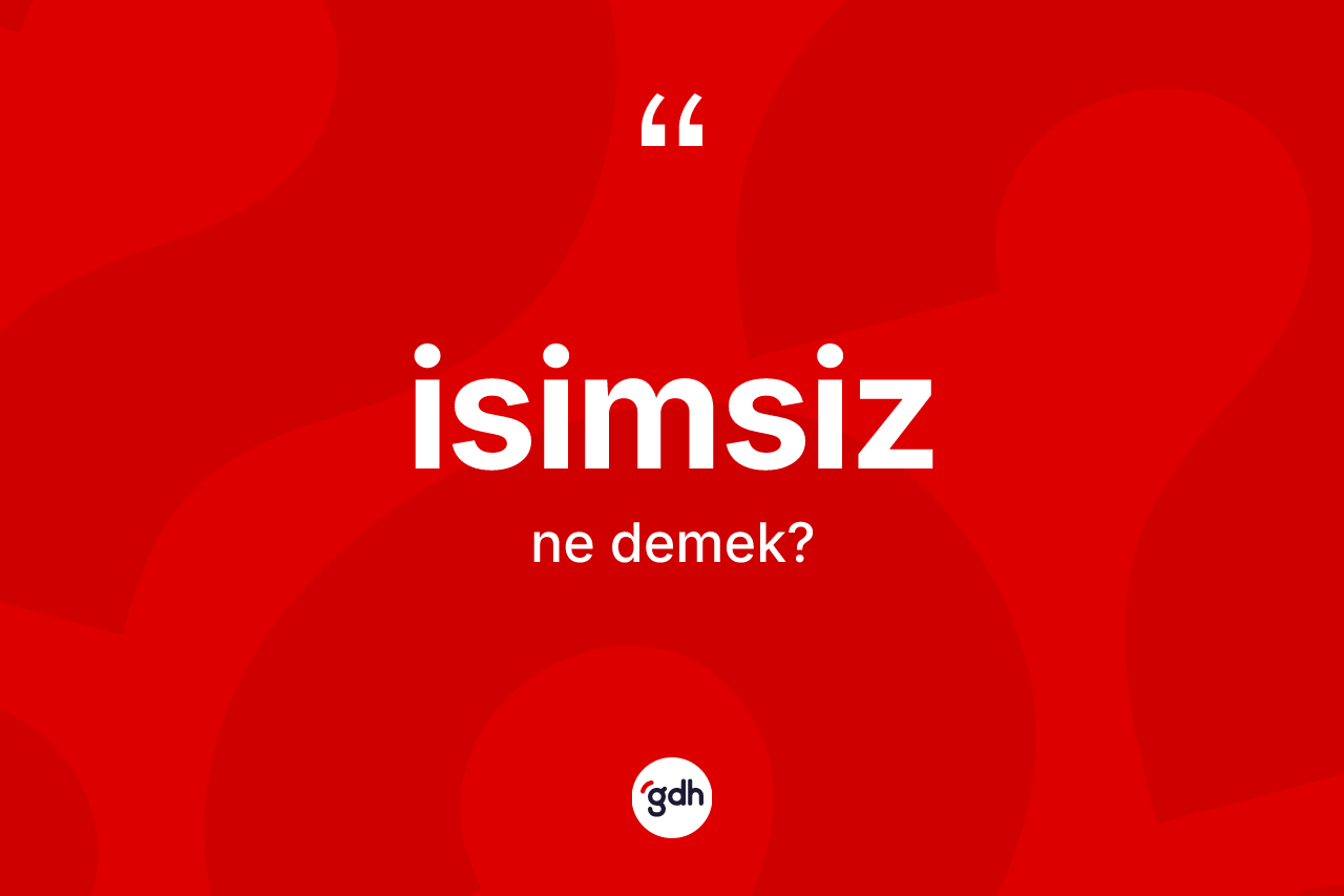 İsimsiz kelimesinin tanımı nedir? İsimsizin TDK'ya göre anlamı nedir?
