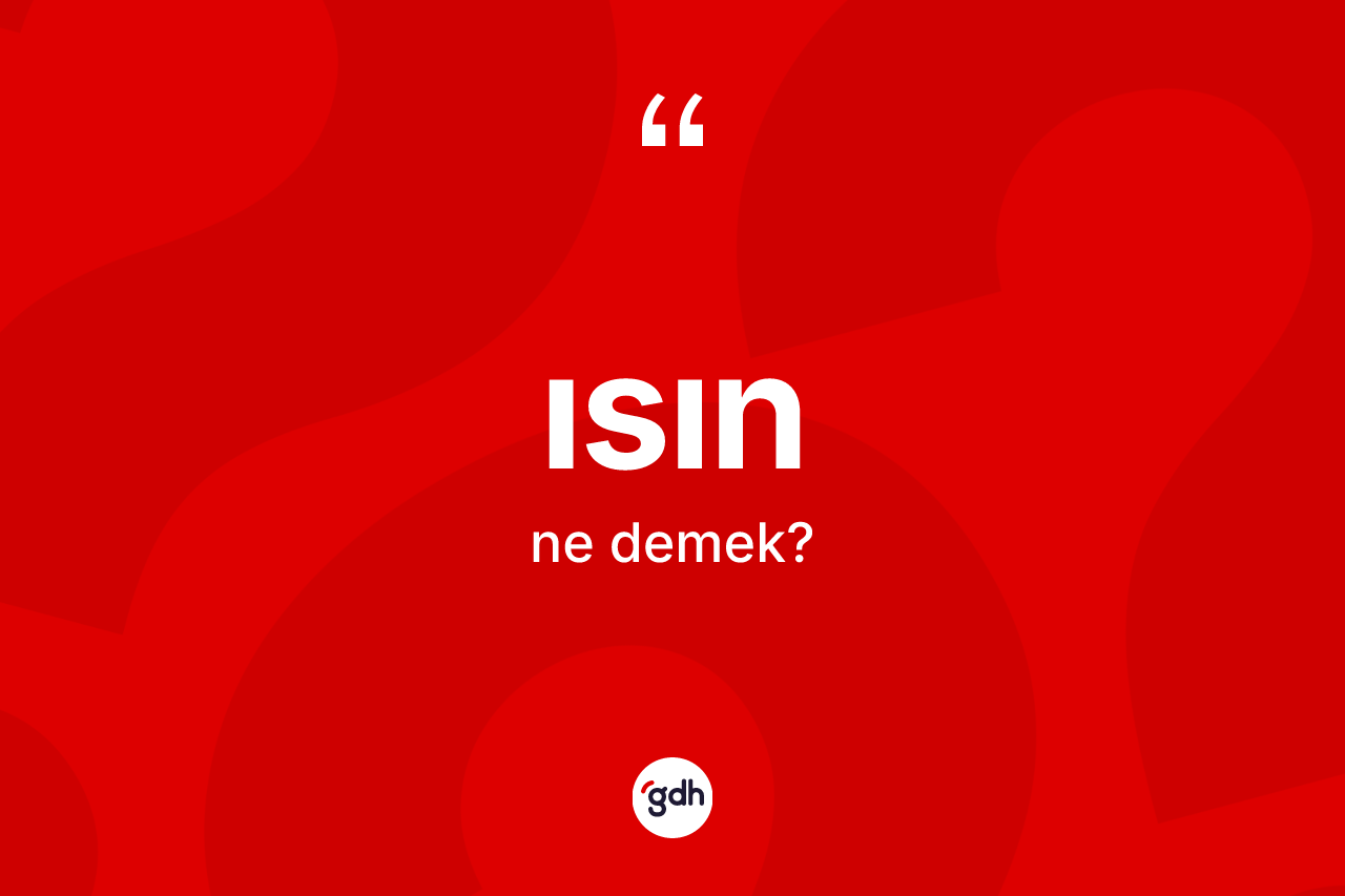 Isın kelimesinin anlamı nedir? Isının TDK'ya göre anlamı nedir?