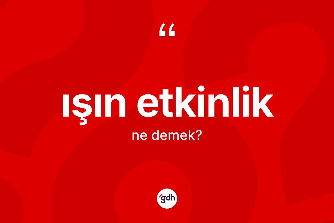 Işın etkinlik nedir?