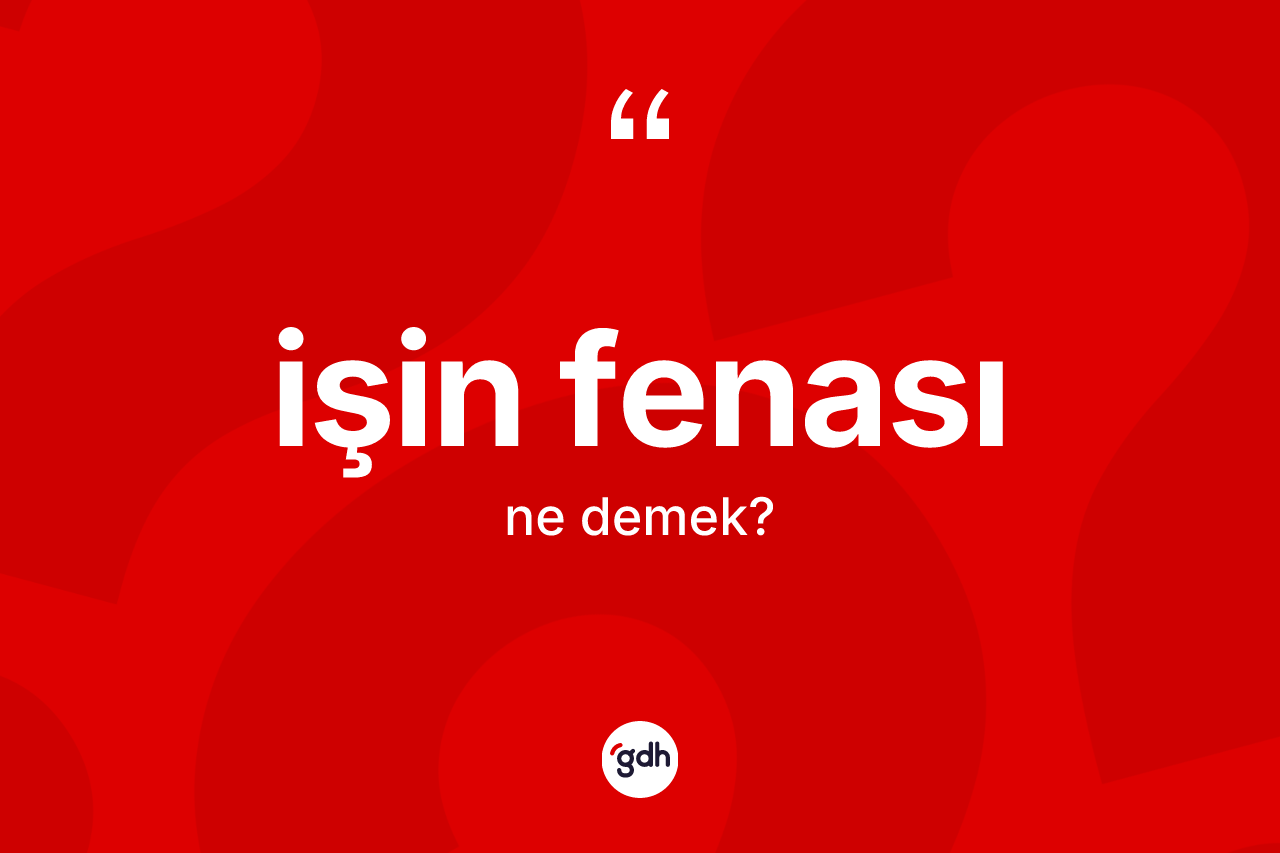 İşin fenası ifadesinin kısaca anlamı nedir?