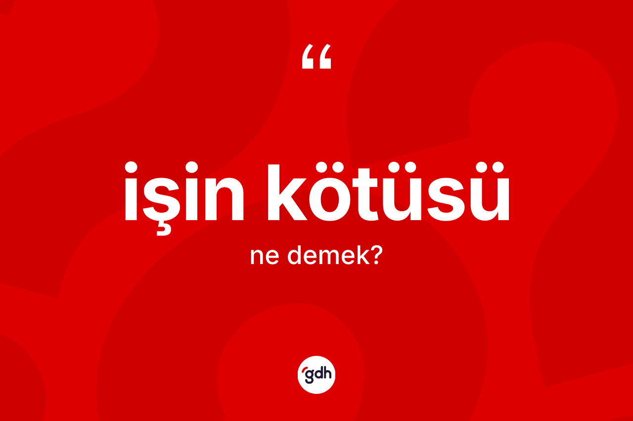 İşin kötüsü ifadesi ne demektir? İşin kötüsü sözü hangi durumlarda kullanılır?