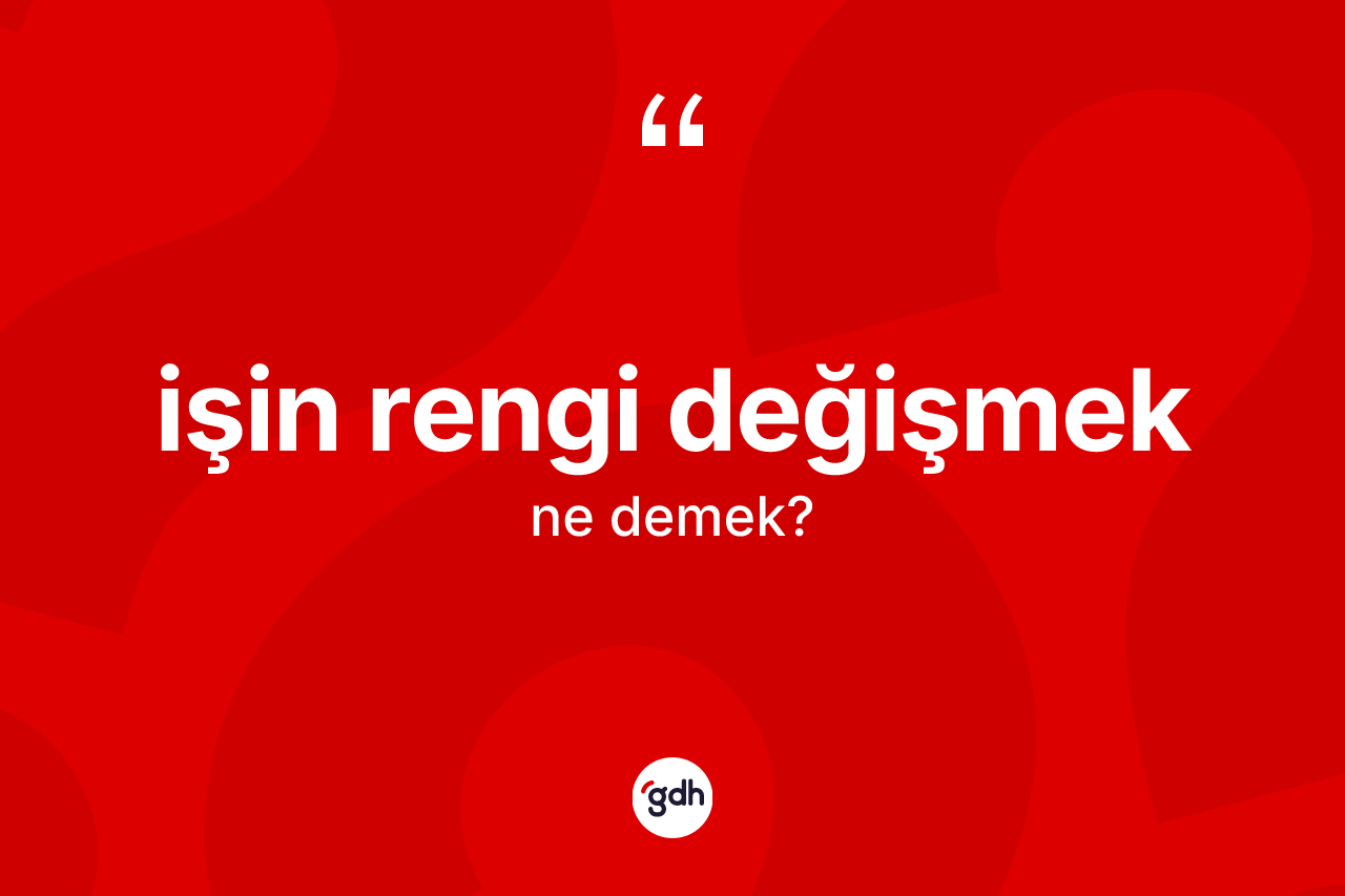 İşin rengi değişmek nedir? İşin rengi değişmek ifadesi nerede kullanılır?