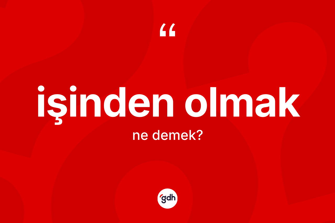 İşinden olmak ne anlama gelir?