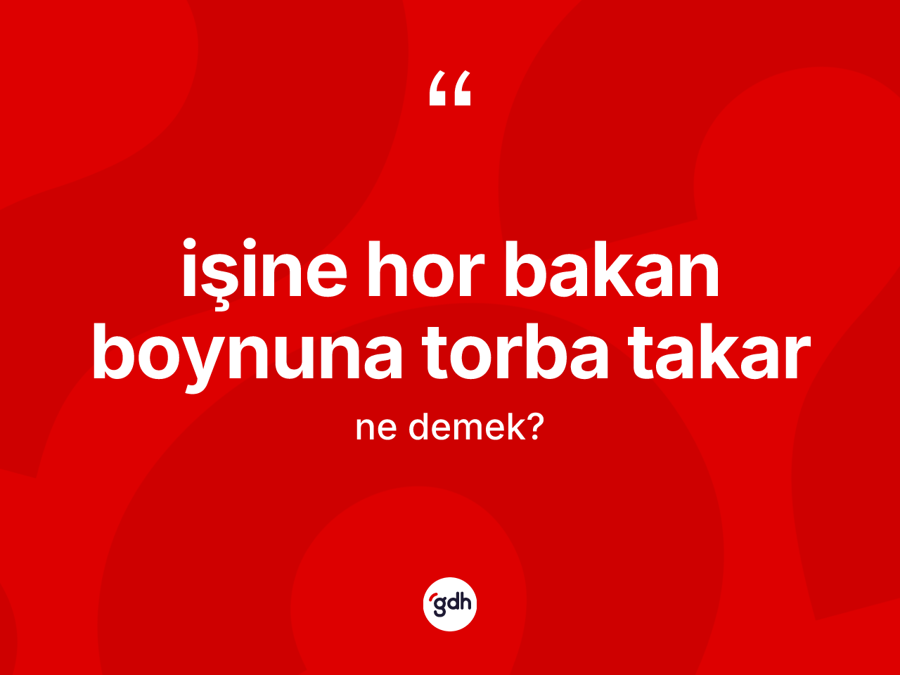 İşine hor bakan boynuna torba takar ifadesinin kısaca anlamı nedir? İşine hor bakan boynuna torba takar ifadesi nerede kullanılır?