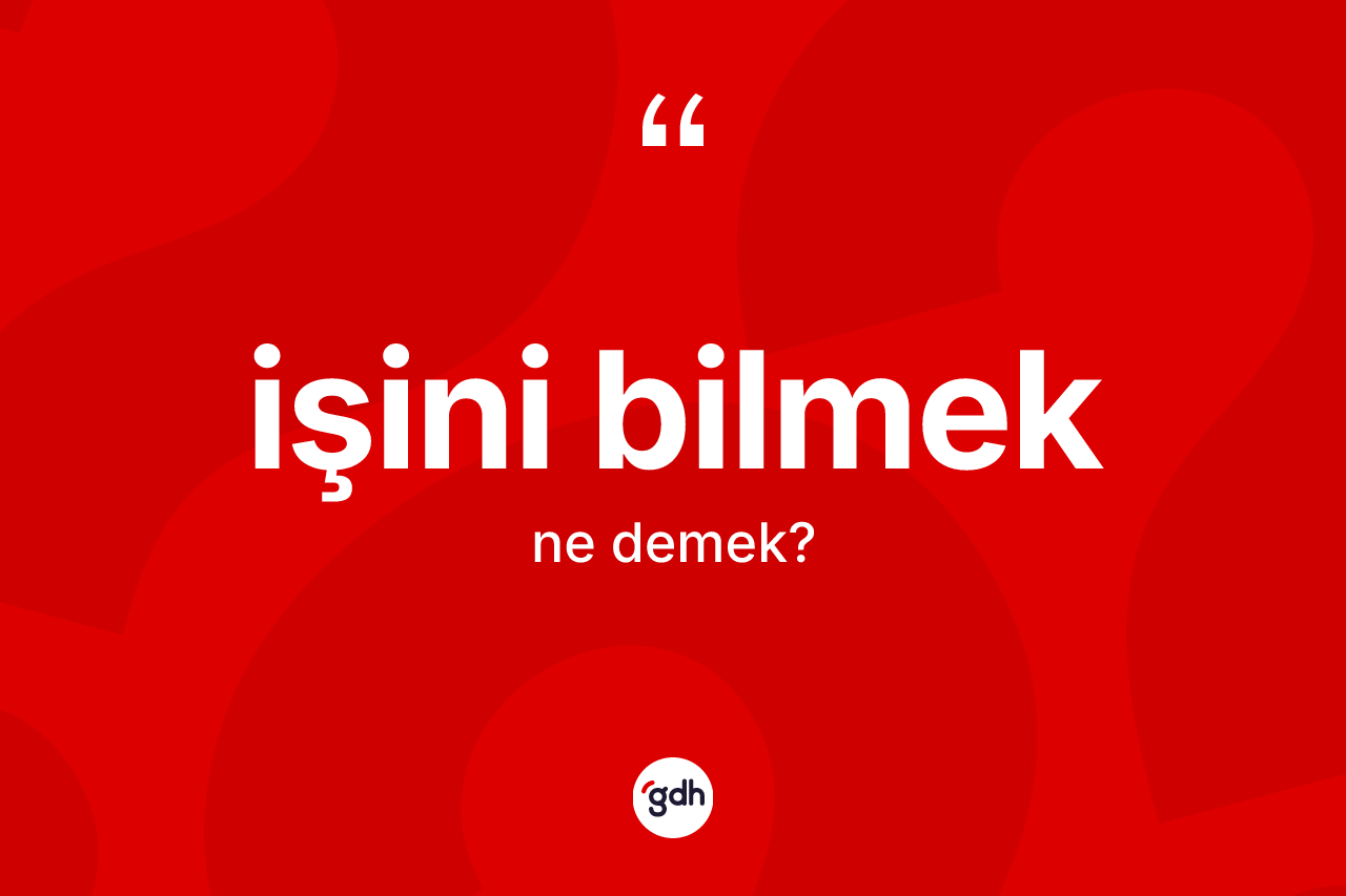 İşini bilmek sözü nedir?