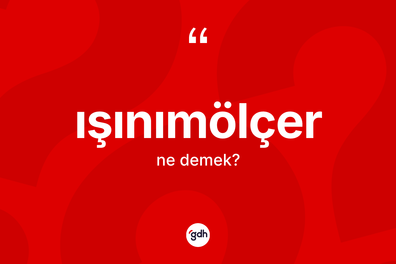 Işınımölçer kelimesinin anlamı nedir?