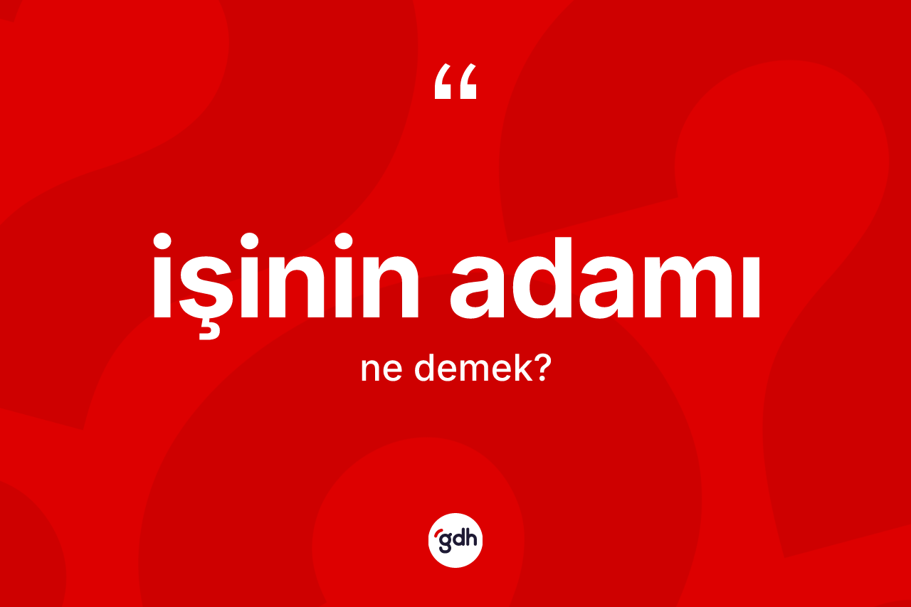 İşinin adamı ifadesinin kısaca anlamı nedir?