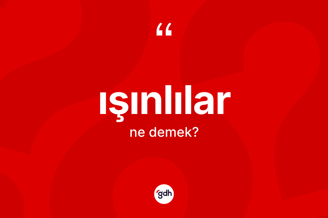 Işınlılar kelimesinin sözlükteki tanımı nedir?