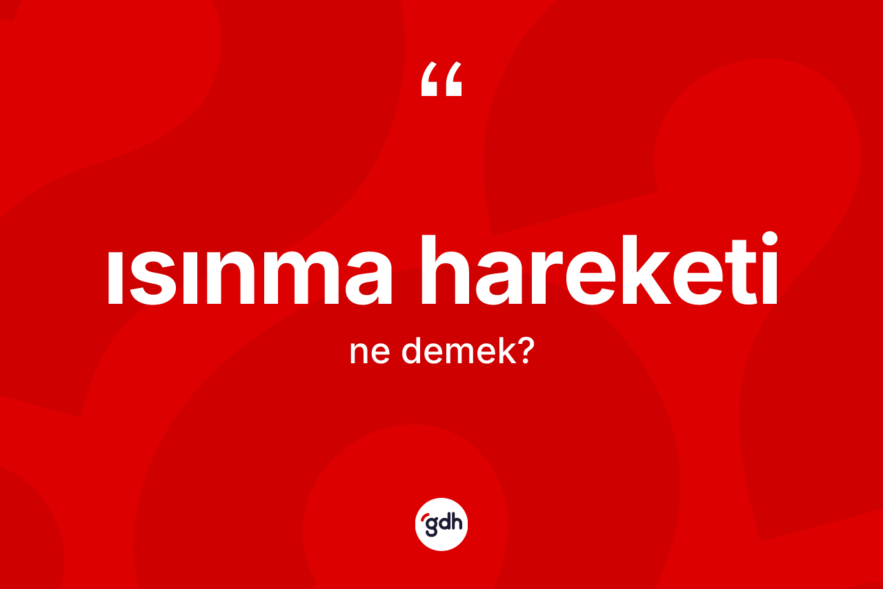 Isınma hareketi kelimesinin tanımı nedir?