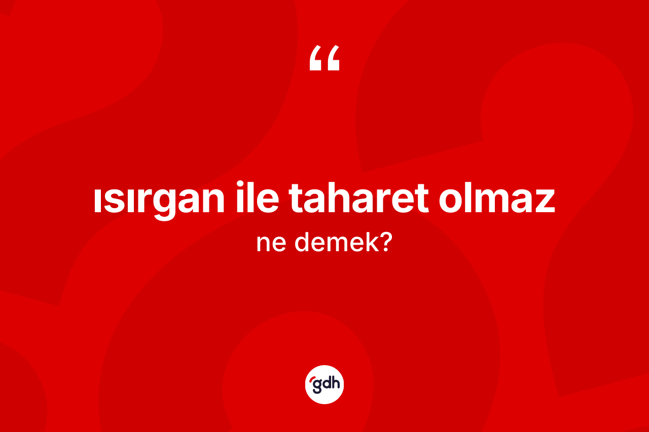 Isırgan ile taharet olmaz ne demektir?