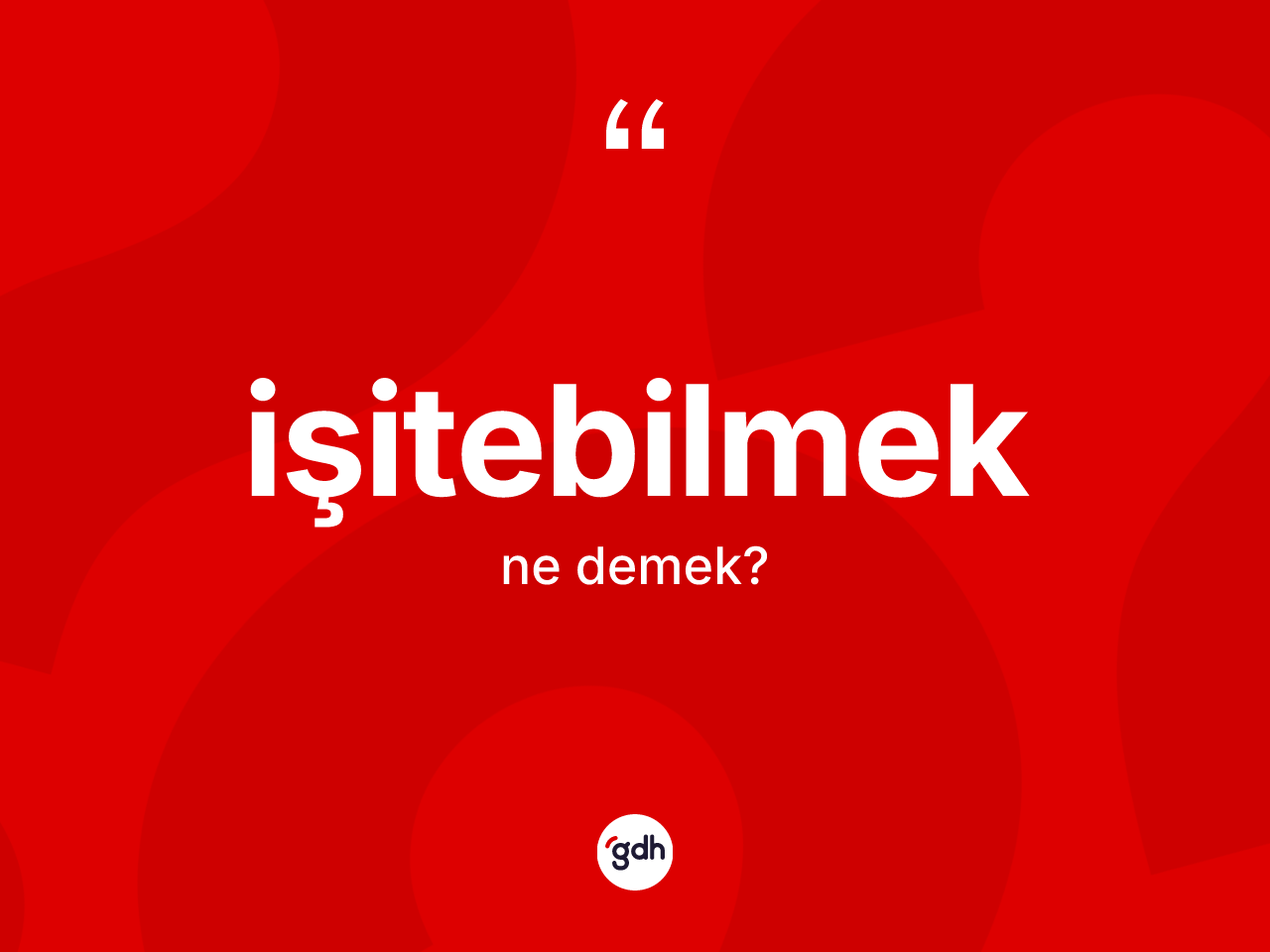 İşitebilmek kelimesinin anlamı nedir? İşitebilmeğin TDK'ya göre anlamı nedir?