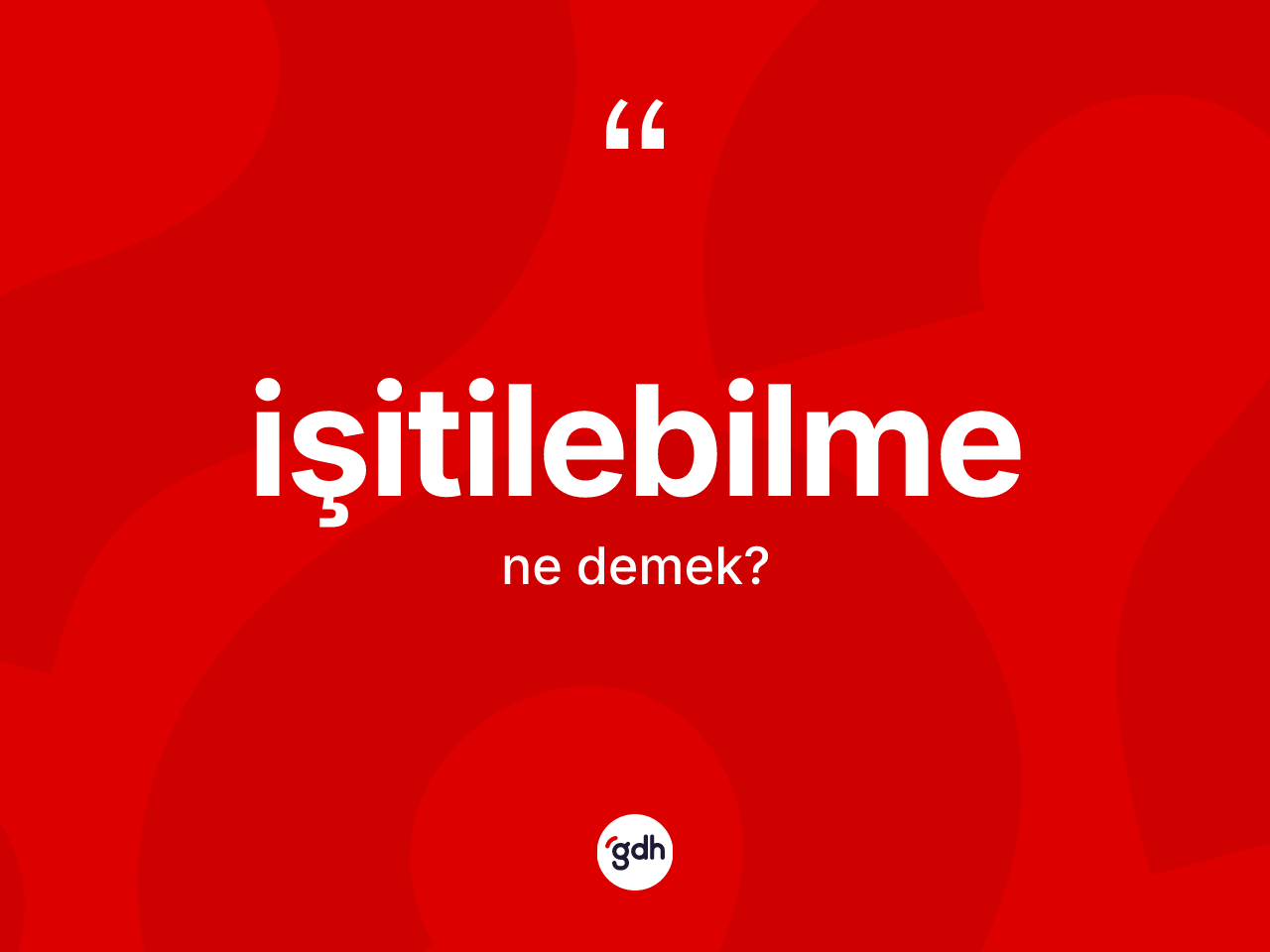 İşitilebilme kelimesi ne anlama gelir? İşitilebilmenin TDK'ya göre anlamı nedir?