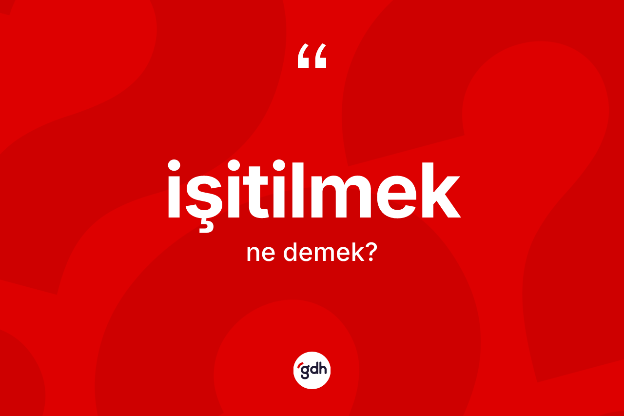 İşitilmek kelimesi nedir? İşitilmek kelimesinin TDK'ya göre açıklaması nedir?
