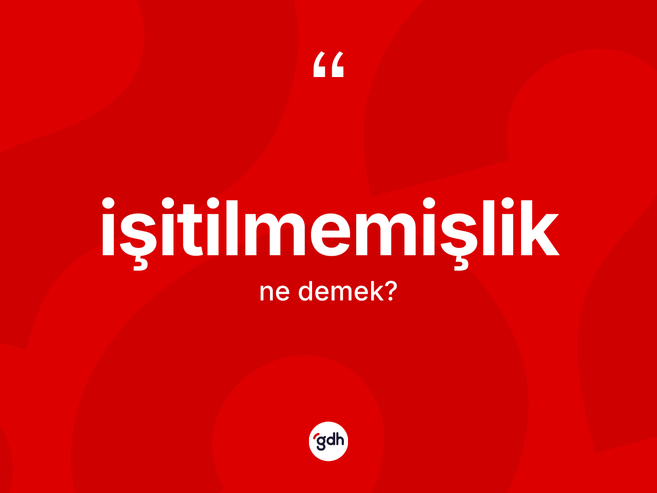 İşitilmemişlik kelimesinin anlamı nedir? İşitilmemişliğin kısaca tanımı nedir?
