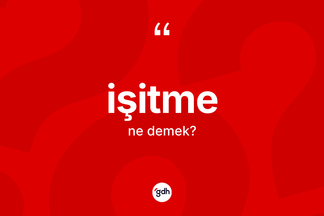 İşitme ne anlama gelir? İşitmenin TDK'ya göre anlamı nedir?