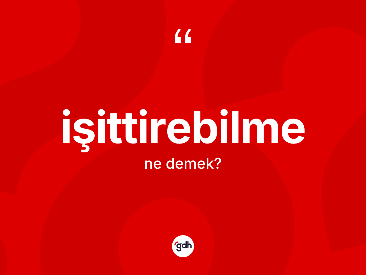 İşittirebilme kelimesinin anlamı nedir? İşittirebilmenin sözlükteki anlamı nedir?