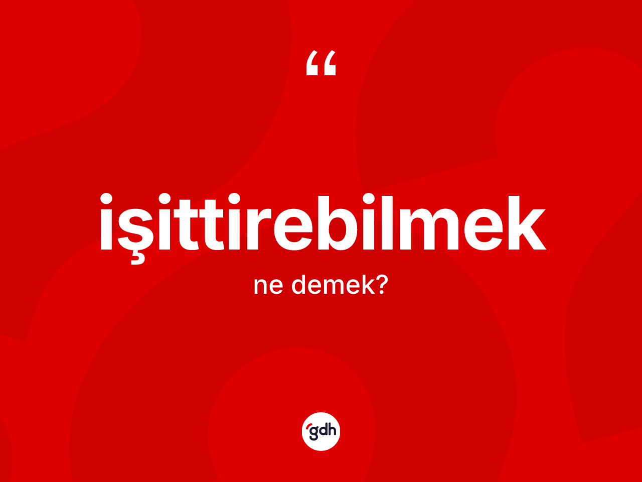 İşittirebilmek kelimesinin anlamı nedir? İşittirebilmek kelimesinin TDK anlamı nedir?