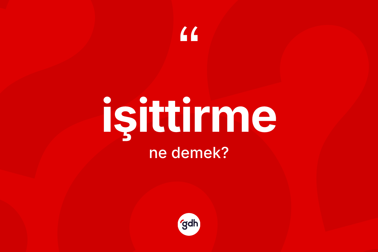 İşittirme kelimesinin sözlükteki tanımı nedir? İşittirme kelimesinin özellikleri nelerdir?