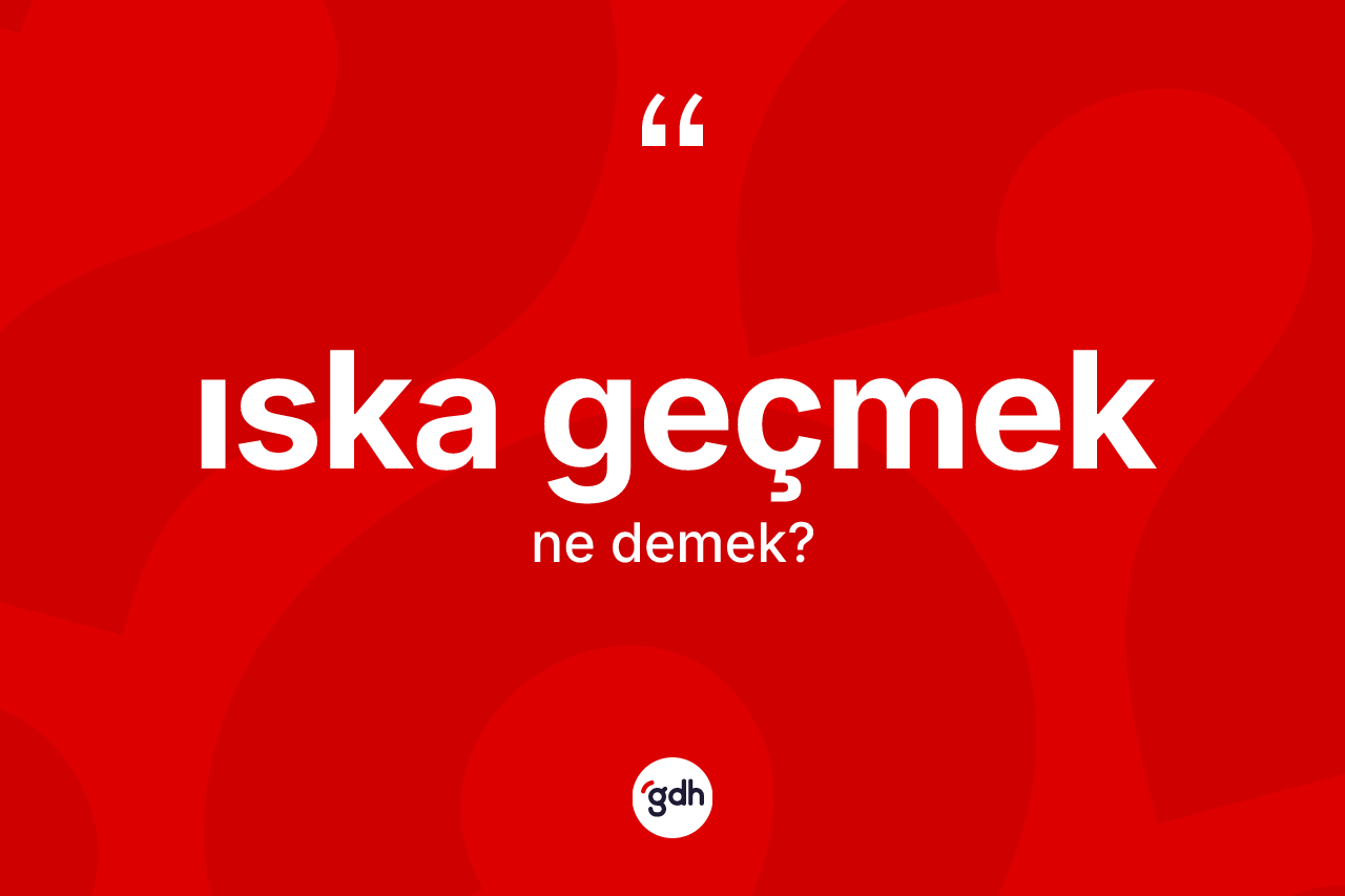 Iska geçmek ifadesi nedir? Iska geçmek ifadesinin TDK tanımı nedir?