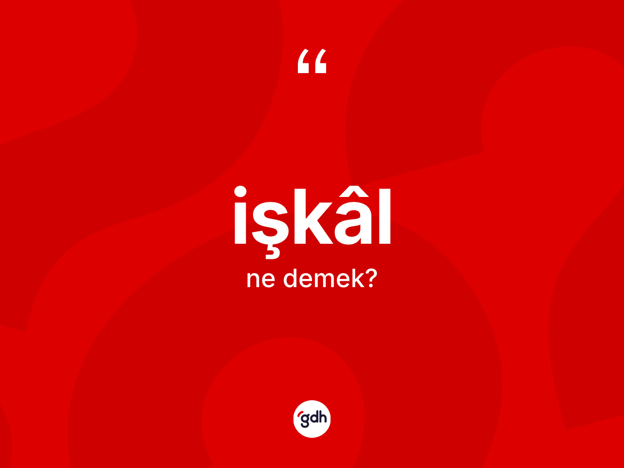 İşkâl kelimesinin tanımı nedir? İşkâlin sözlükteki anlamı nedir?