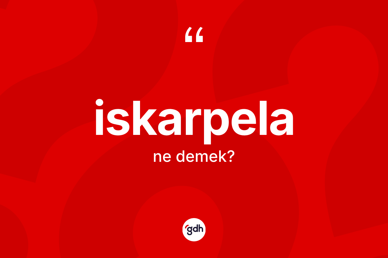 İskarpela ne anlama gelir? İskarpelanın sözlükteki anlamı nedir?