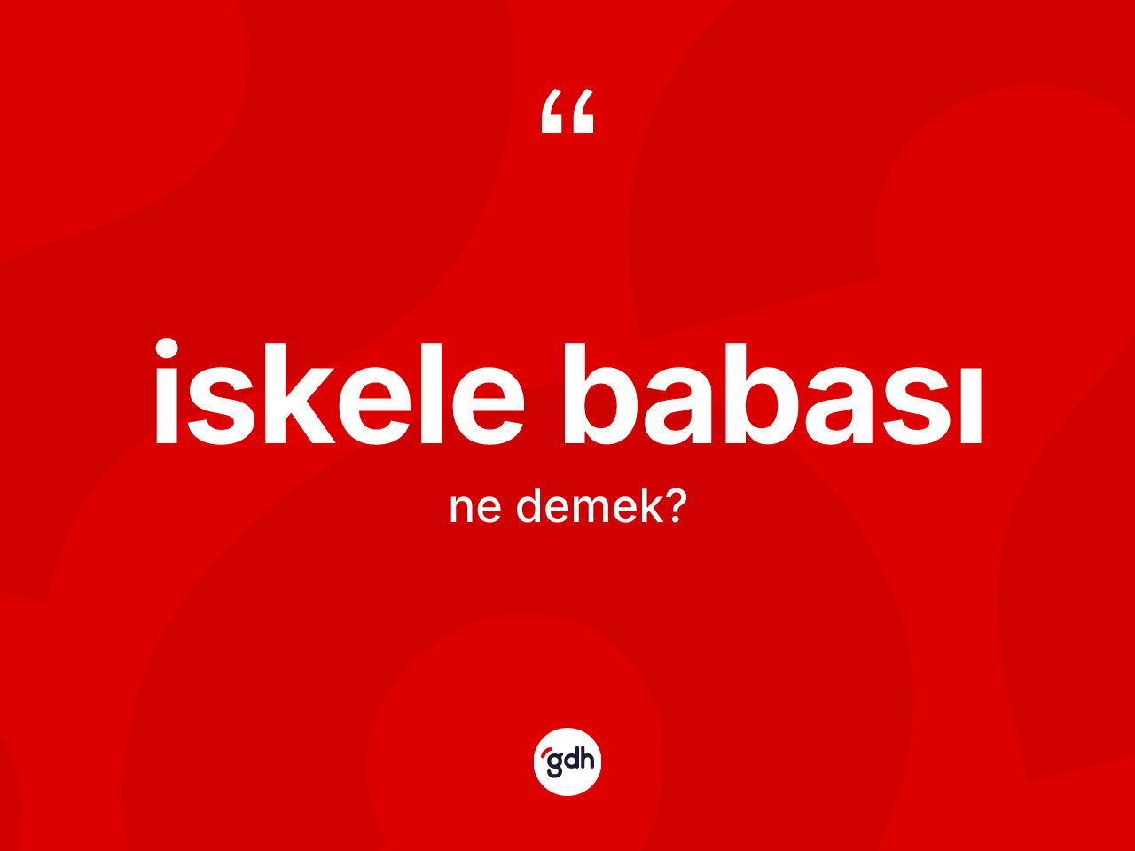 İskele babası ne anlama gelir? İskele babasının halk arasındaki kullanımı nasıldır?