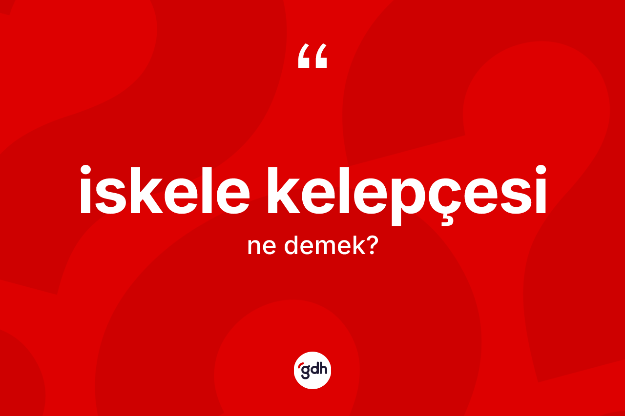 İskele kelepçesi kelimesinin sözlükteki tanımı nedir? İskele kelepçesinin halk arasındaki kullanımı nasıldır?