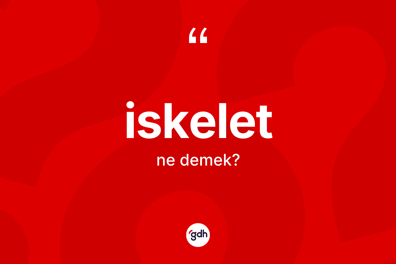 İskelet kelimesinin sözlükteki tanımı nedir? İskeletin halk arasındaki kullanımı nasıldır?