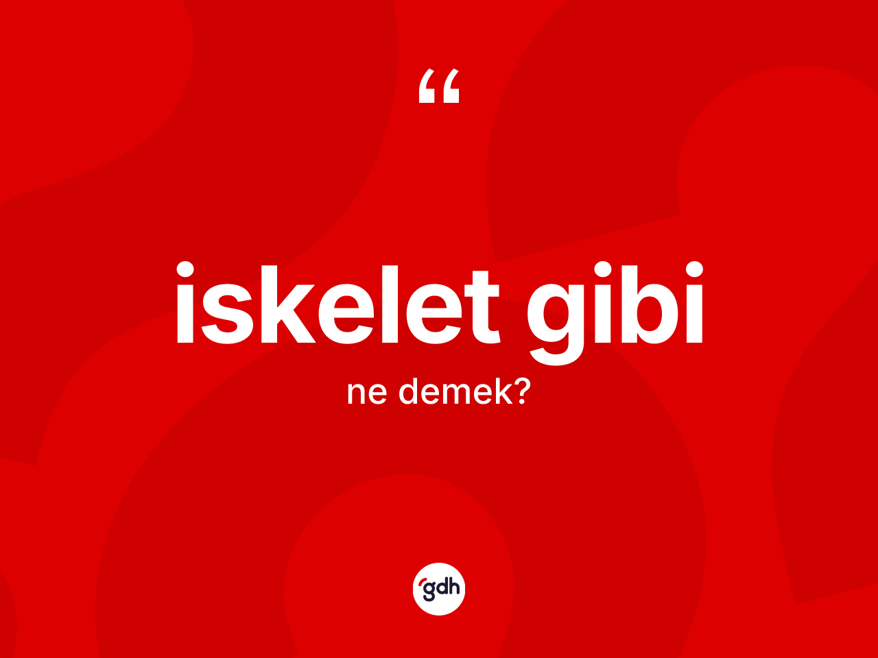 İskelet gibi sözü ne demek? İskelet gibi ifadesi nerede kullanılır?