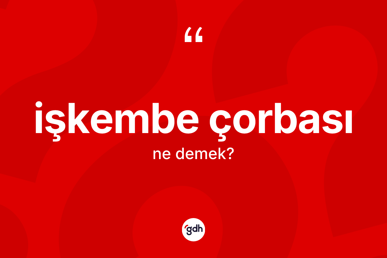 İşkembe çorbası ne anlama gelir? İşkembe çorbasının TDK'ya göre anlamı nedir?