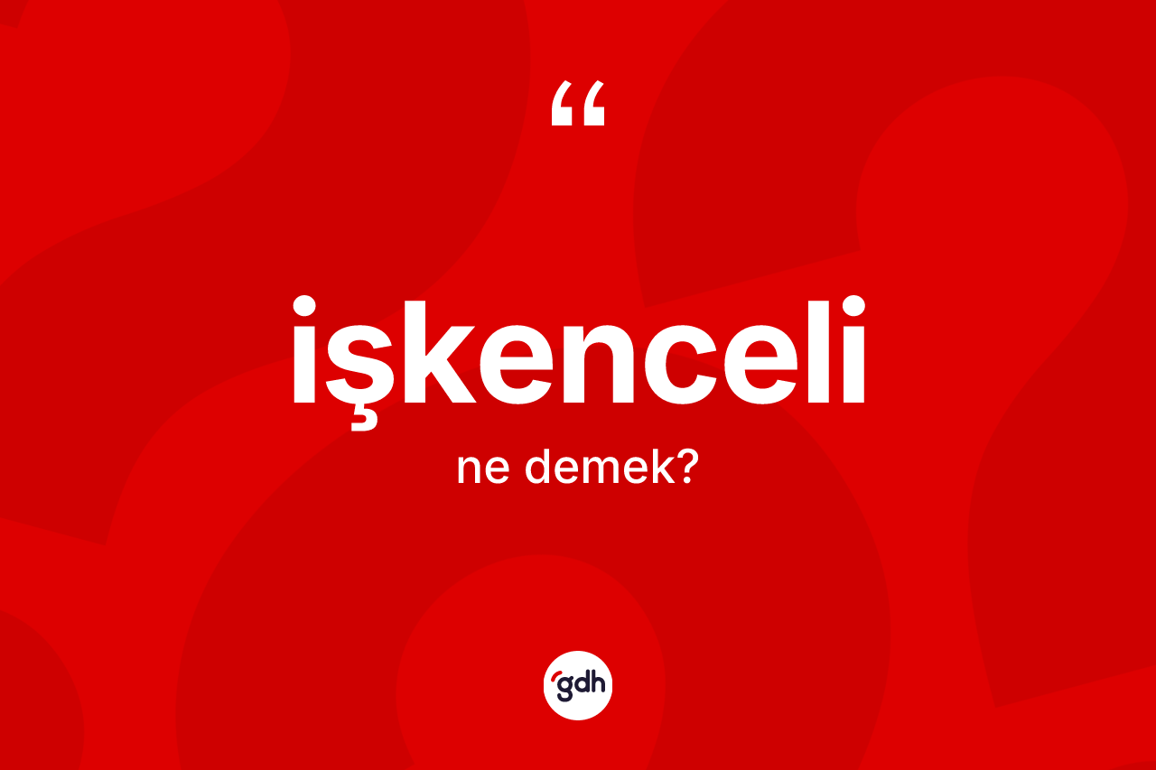 İşkenceli kelimesinin anlamı nedir? İşkenceli kelimesinin kaç farklı anlamı var?