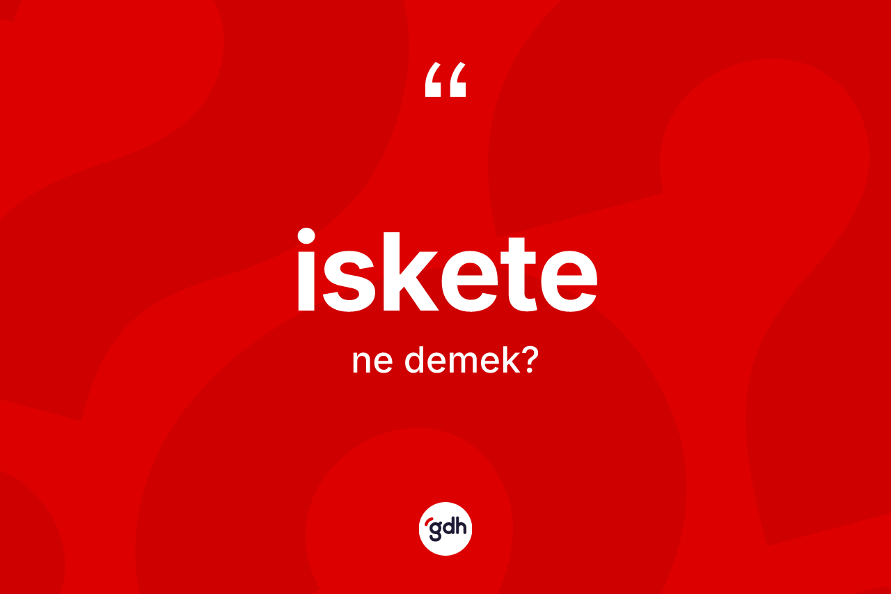 İskete kelimesi nedir? İsketenin TDK'ya göre anlamı nedir?