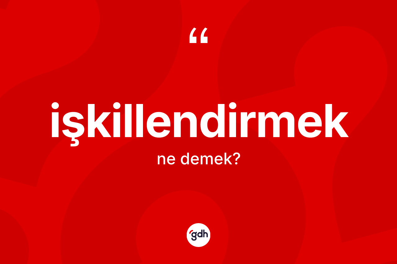İşkillendirmek kelimesinin sözlükteki tanımı nedir? İşkillendirmeğin TDK'ya göre anlamı nedir?