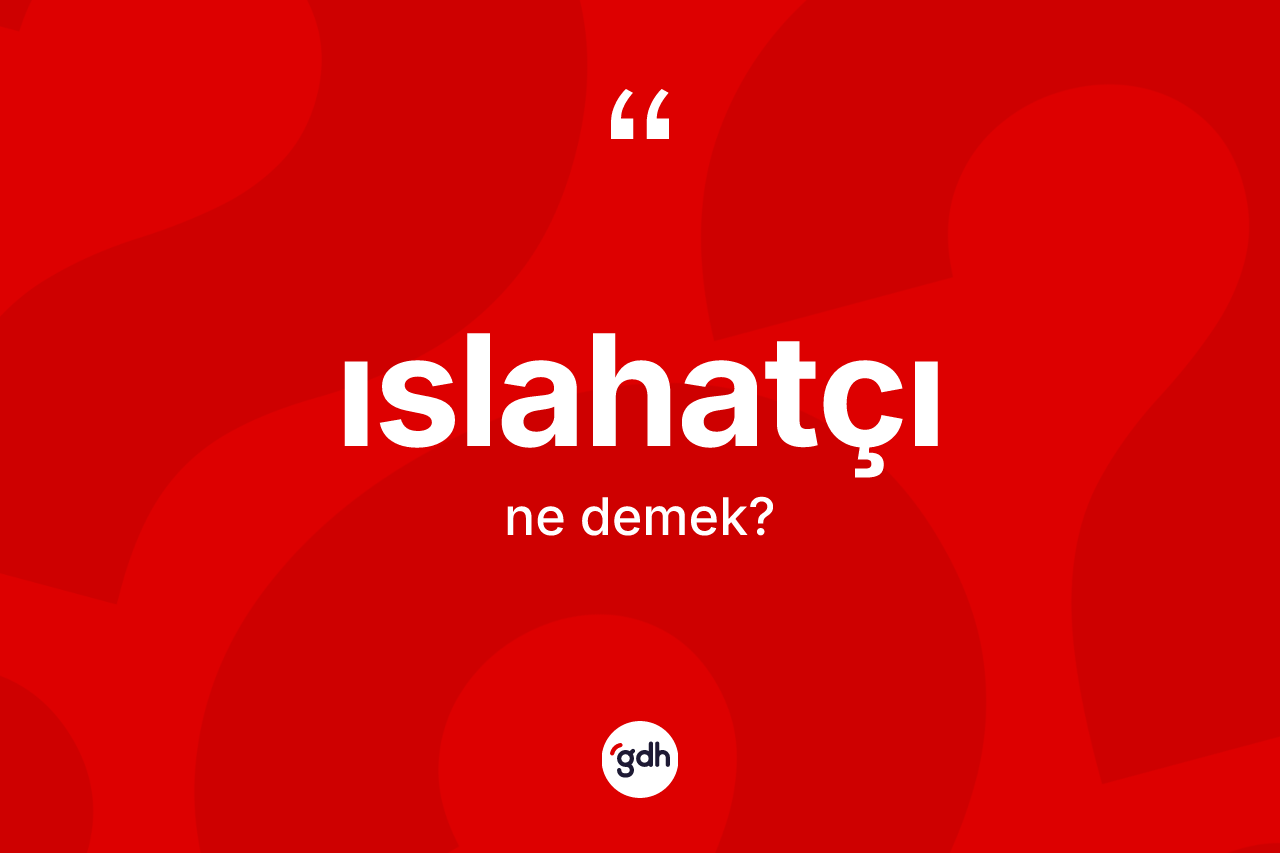 Islahatçı kelimesinin sözlükteki tanımı nedir?